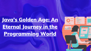Java's Golden Age: An Eternal Journey in the Programming World